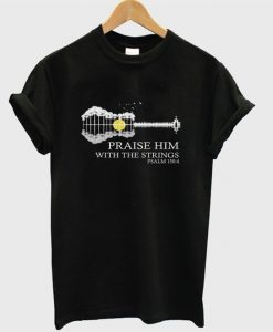 Praise Him With The Strings t-shirt