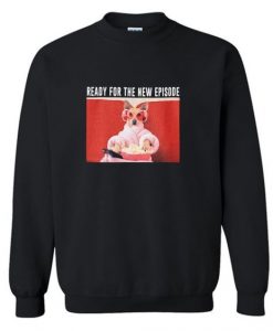 Ready For New Episode Sweatshirt