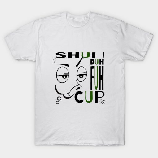 Shuh Duh Fuh Cup T-shirt