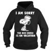 Snoopy I Am Sorry The Nice nurse is on vacation Hoodie