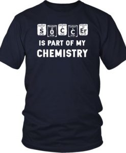 Soccer Is a Part Of Chemistry T Shirt