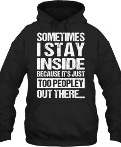 Sometimes I Stay Inside Quote Hoodie