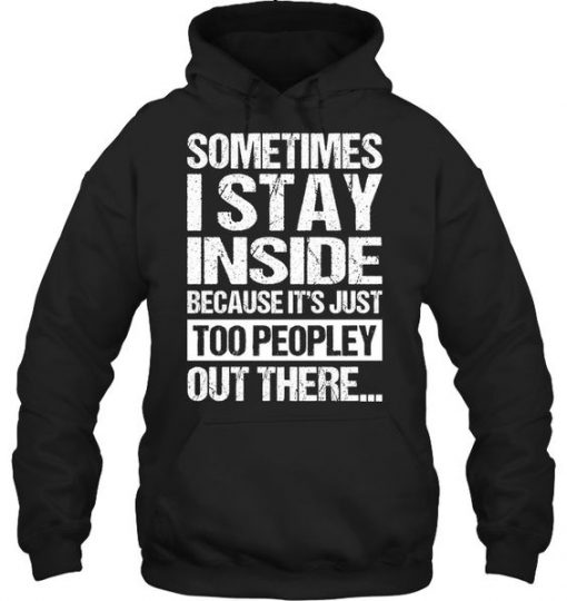 Sometimes I Stay Inside Quote Hoodie