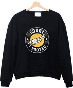 Sorry I Tooted Trumpet Sweatshirt