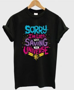 Sorry Im Late I Was Saving the universe T Shirtv