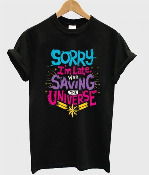 Sorry Im Late I Was Saving the universe T Shirtv