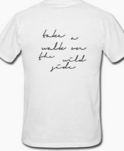 Take A Walk On The Wild Side Quote shirt