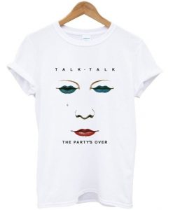 Talk Talk The Party's Over T Shirt