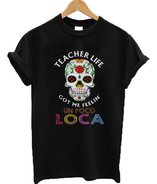 Teacher Life Got Me Feelin' Un Poco Loca T-shirt