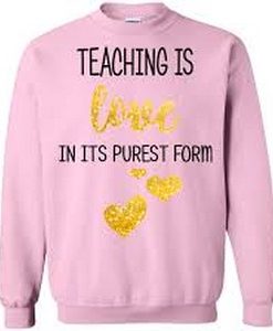 Teaching Is Love In It's Purest Form Sweatshirt