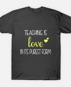 Teaching Is Love In It's Purest Form T-Shirt