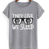 They Live We Sleep T Shirt