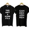 This Ain’t A Scene It’s A Gah Deh Arh Reh T Shirt