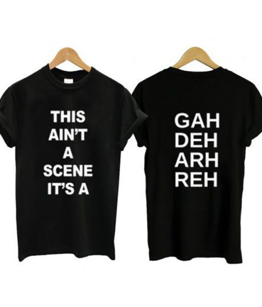 This Ain’t A Scene It’s A Gah Deh Arh Reh T Shirt