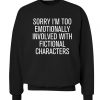 Too emotionally involved with fictional characters Sweatshirt