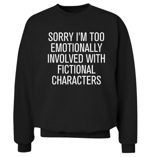 Too emotionally involved with fictional characters Sweatshirt