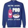 We're Made Pho Each Other Funny Sweatshirt