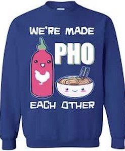 We're Made Pho Each Other Funny Sweatshirt