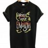You Are Enough Art T Shirt