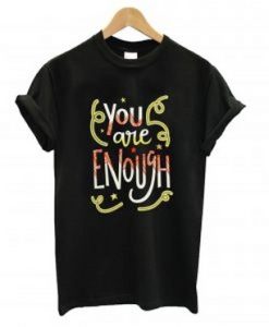 You Are Enough Art T Shirt