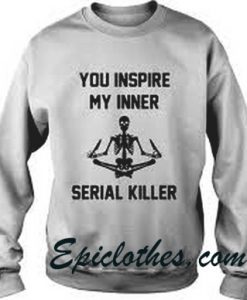 You Inspire My Inner Serial Killer Sweater