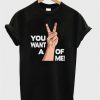 You Want a V Of Me T ShirtYou Want a V Of Me T Shirt