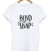 bend and snap t-shirt