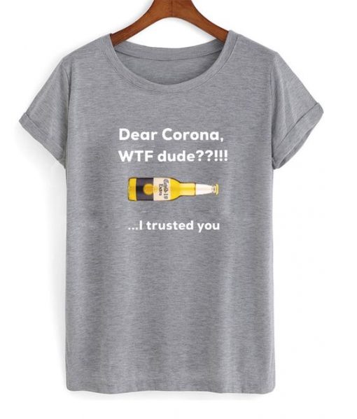 dear corona WTF dude t-shirt