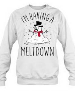 i'm having a Meltdown Sweatshirt