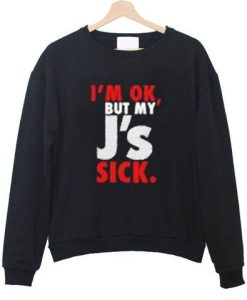 I’m Ok But My J's Sick Crewneck Sweatshirt