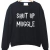 Shut Up Muggle Sweatshirt