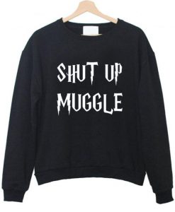 Shut Up Muggle Sweatshirt