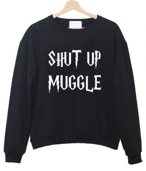 Shut Up Muggle Sweatshirt