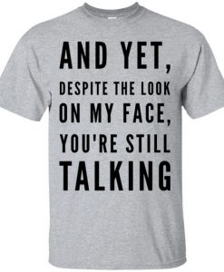 And Yet Despite The Look On My Face T Shirt