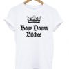 Bow Down Bitches T-shirt