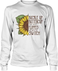 Sunflower Buckle Up Buttercup You Just Flipped My Bitch Sweatshirt