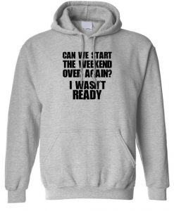 Can We Start The Weekend Over Again Hoodie
