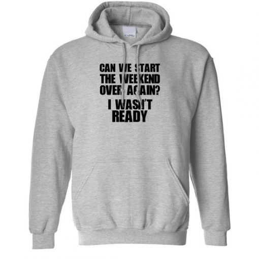 Can We Start The Weekend Over Again Hoodie