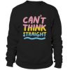 Cant Think Straight Sweatshirt