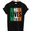 Ginger Lives Matter T shirt