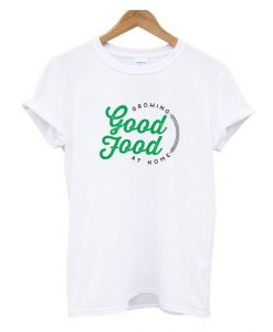 Growing Good Food At Home T Shirt