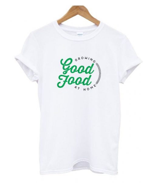 Growing Good Food At Home T Shirt