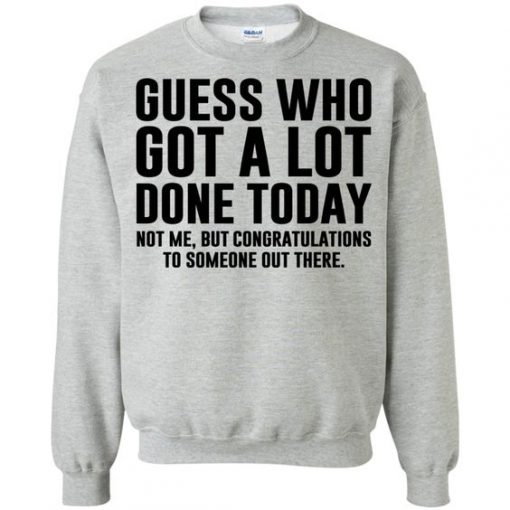 Guess Who Got A lot Done Today Sweatshirt