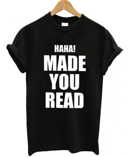 Haha! Made You Read T-shirt