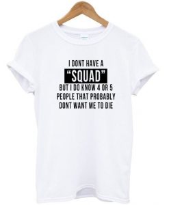 I Dont Have A Squad Quote T Shirt