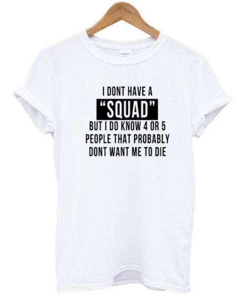 I Dont Have A Squad Quote T Shirt