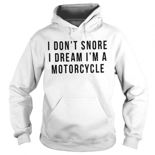 I Don't Snore I Dream I'm A Motorcycle Hoodie