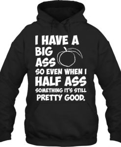I Have A Big Ass So Even When Quote Hoodie