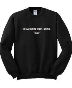 I Only Smoke When I Drink Sweatshirt