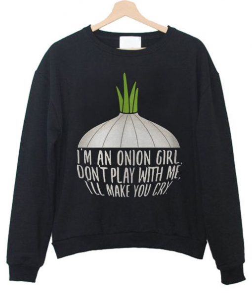 I'm An Onion Girl Don't Play With Me Sweatshirt